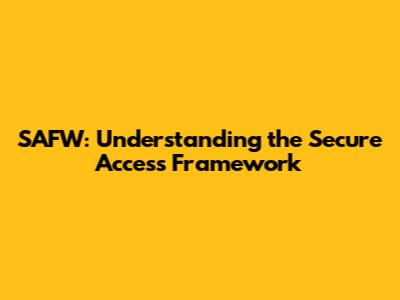 SAFW: Understanding the Secure Access Framework