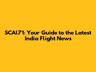 SCAl71: Your Guide to the Latest India Flight News