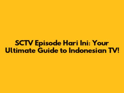 SCTV Episode Hari Ini: Your Ultimate Guide to Indonesian TV!