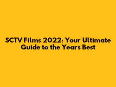 SCTV Films 2022: Your Ultimate Guide to the Year's Best