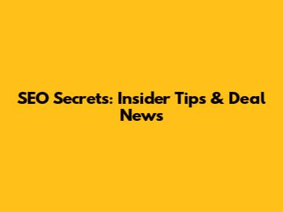 SEO Secrets: Insider Tips & Deal News