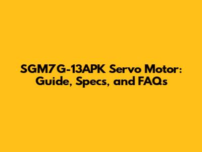 SGM7G-13APK Servo Motor: Guide, Specs, and FAQs