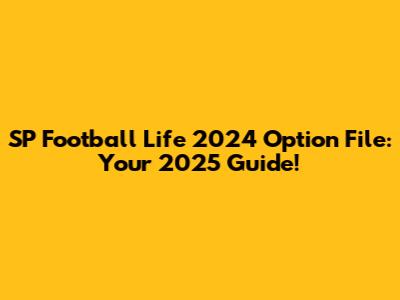 SP Football Life 2024 Option File: Your 2025 Guide!