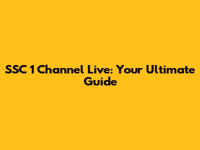 SSC 1 Channel Live: Your Ultimate Guide