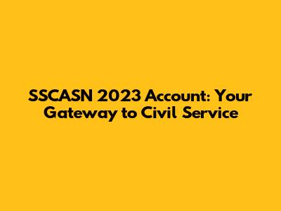 SSCASN 2023 Account: Your Gateway to Civil Service