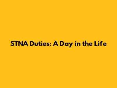 STNA Duties: A Day in the Life