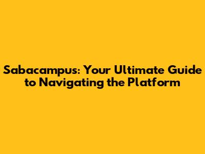 Sabacampus: Your Ultimate Guide to Navigating the Platform