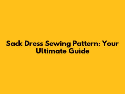 Sack Dress Sewing Pattern: Your Ultimate Guide