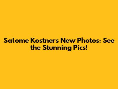 Salome Kostner's New Photos: See the Stunning Pics!