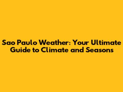 Sao Paulo Weather: Your Ultimate Guide to Climate and Seasons