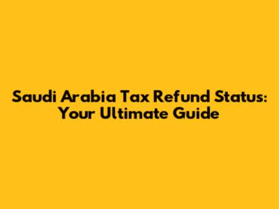 Saudi Arabia Tax Refund Status: Your Ultimate Guide