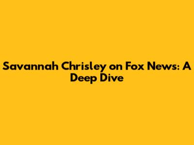 Savannah Chrisley on Fox News: A Deep Dive