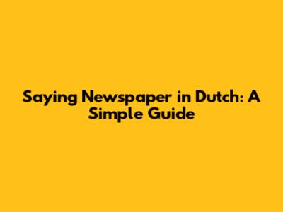 Saying 'Newspaper' in Dutch: A Simple Guide
