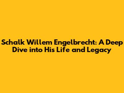 Schalk Willem Engelbrecht: A Deep Dive into His Life and Legacy