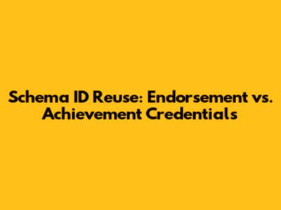 Schema ID Reuse: Endorsement vs. Achievement Credentials