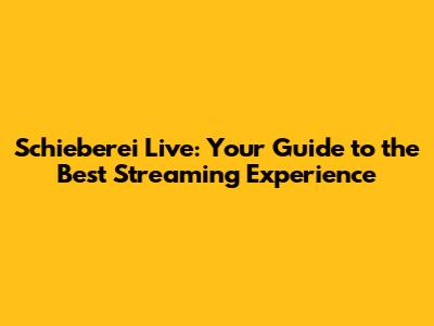 Schieberei Live: Your Guide to the Best Streaming Experience