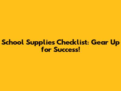 School Supplies Checklist: Gear Up for Success!