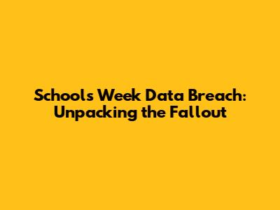 Schools Week Data Breach: Unpacking the Fallout
