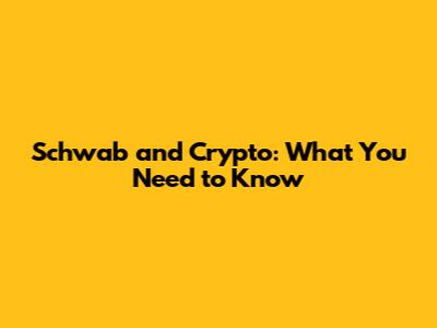 Schwab and Crypto: What You Need to Know