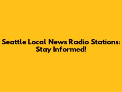 Seattle Local News Radio Stations: Stay Informed!