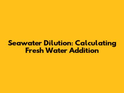 Seawater Dilution: Calculating Fresh Water Addition