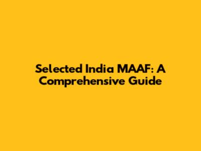 Selected India MAAF: A Comprehensive Guide