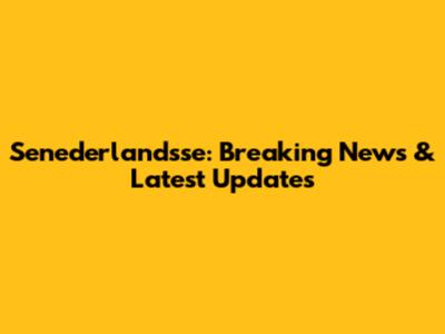 Senederlandsse: Breaking News & Latest Updates