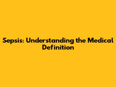 Sepsis: Understanding the Medical Definition