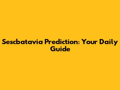 Sescbatavia Prediction: Your Daily Guide