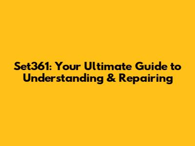 Set361: Your Ultimate Guide to Understanding & Repairing