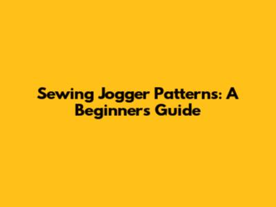 Sewing Jogger Patterns: A Beginner's Guide