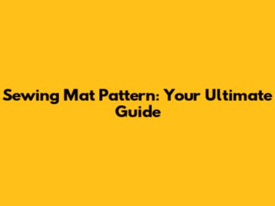 Sewing Mat Pattern: Your Ultimate Guide