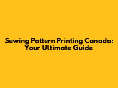 Sewing Pattern Printing Canada: Your Ultimate Guide