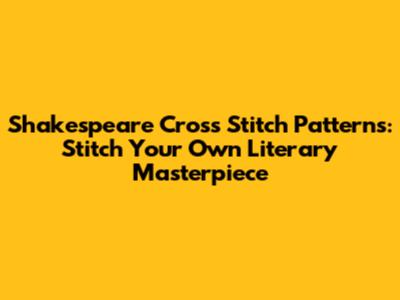 Shakespeare Cross Stitch Patterns: Stitch Your Own Literary Masterpiece