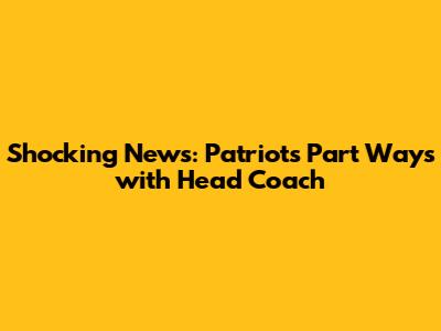 Shocking News: Patriots Part Ways with Head Coach