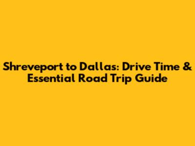 Shreveport to Dallas: Drive Time & Essential Road Trip Guide