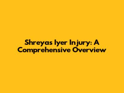 Shreyas Iyer Injury: A Comprehensive Overview