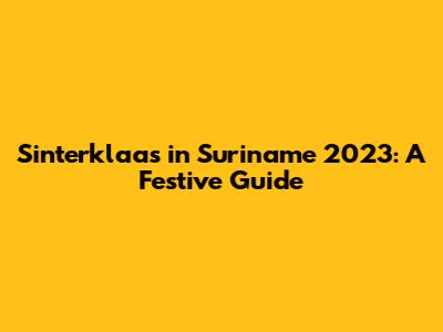 Sinterklaas in Suriname 2023: A Festive Guide