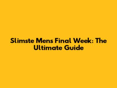 Slimste Mens Final Week: The Ultimate Guide