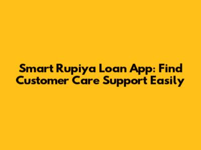 Smart Rupiya Loan App: Find Customer Care Support Easily