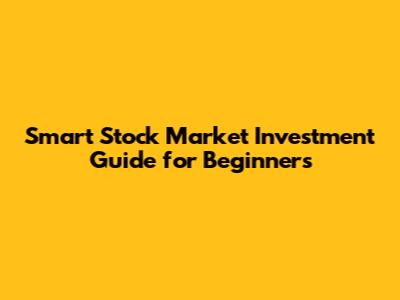 Smart Stock Market Investment Guide for Beginners