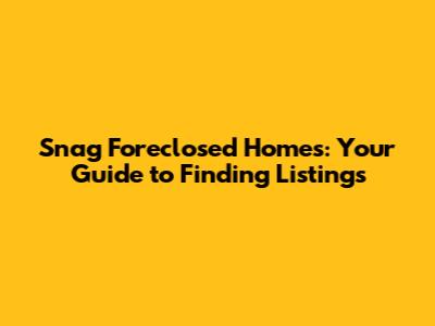 Snag Foreclosed Homes: Your Guide to Finding Listings