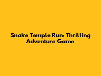 Snake Temple Run: Thrilling Adventure Game