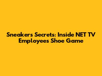 Sneakers Secrets: Inside NET TV Employees' Shoe Game