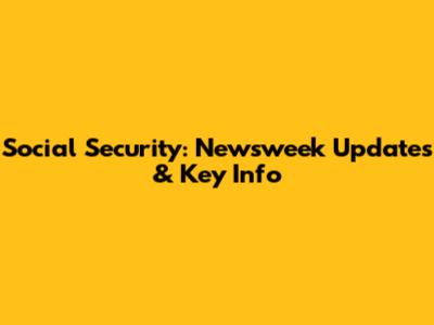 Social Security: Newsweek Updates & Key Info