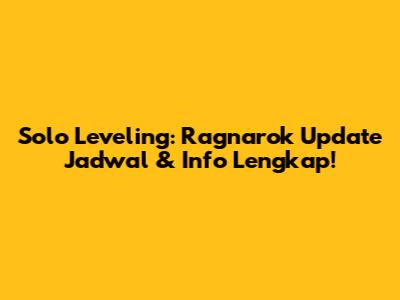Solo Leveling: Ragnarok Update Jadwal & Info Lengkap!
