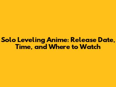 Solo Leveling Anime: Release Date, Time, and Where to Watch