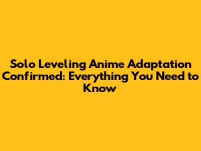 Solo Leveling Anime Adaptation Confirmed: Everything You Need to Know