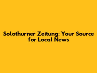 Solothurner Zeitung: Your Source for Local News