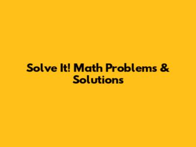 Solve It! Math Problems & Solutions